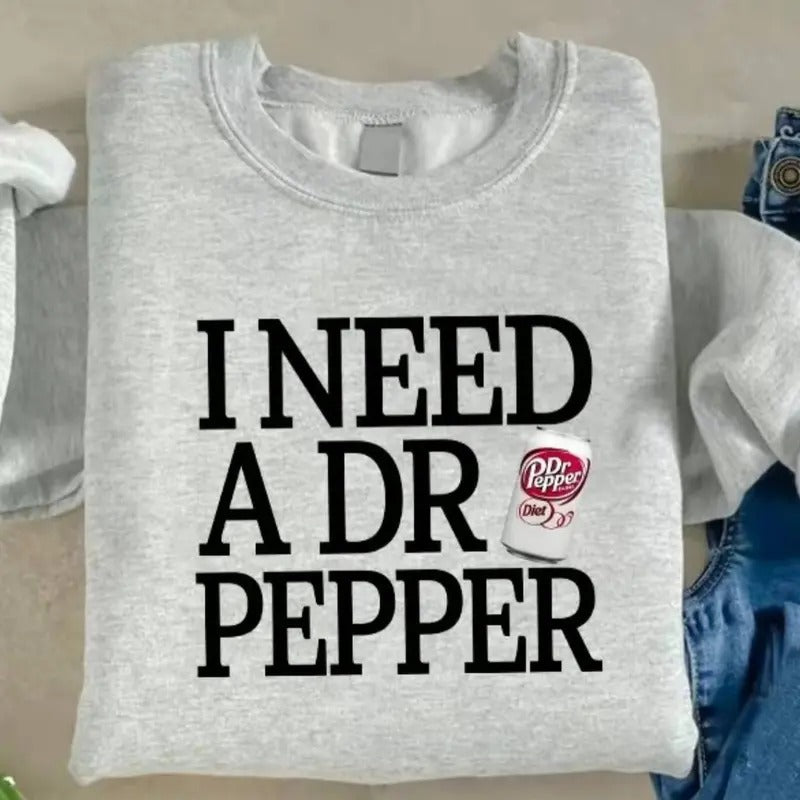 I Need DR PEPPER Fabric T-Shirts, Hoodie, Sweatshirt