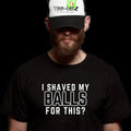 I shaved by balls for this? - Men's funny T-shirt Cotton Menswear Top Tshirt Round Neck Hoodie, Sweatshirt | GrindPrints.com