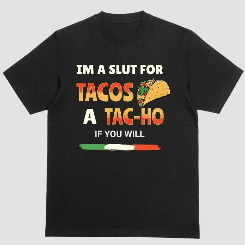 IM A SLUT FOR TACOS A TAC-HO IF YOU WILL T-Shirts, Hoodie, Sweatshirt | GrindPrints.com