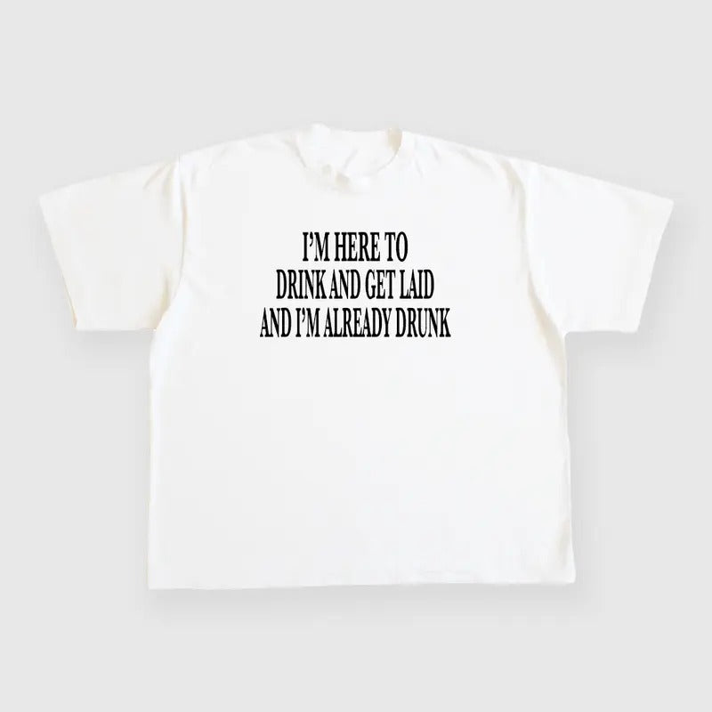 IM HERE TO DRINK AND GET LAID AND IM ALREADY DRUNK CUSTOM PRINTED WHITE T-SHIRT Hoodie, Sweatshirt | GrindPrints.com