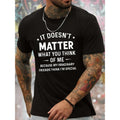 IT DOESN'T MATTER WHAT YOU THINK OF ME... Print, Men's Novel Graphic Design T-shirt, Casual Comfy Tees For Summer, Men's...