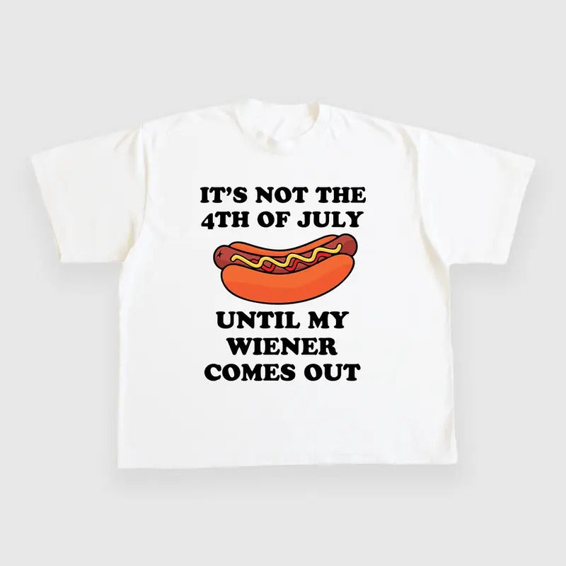 ITS NOT THE 4TH OF JULY UNTIL MY WIENER COMES OUT CUSTOM PRINTED T-SHIRT Hoodie, Sweatshirt | GrindPrints.com