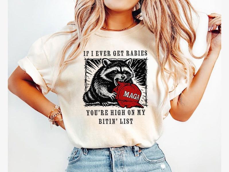 If I Ever Get Rabies Shirt, You're High On My Bitin' List Shirt, Funny Raccoon Meme Shirt, Meme Raccoon Maga Shirt,...