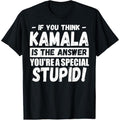 If You Think Kamala Is The Answer You're A Special Stupid T-Shirt made in usa Hoodie, Sweatshirt | GrindPrints.com
