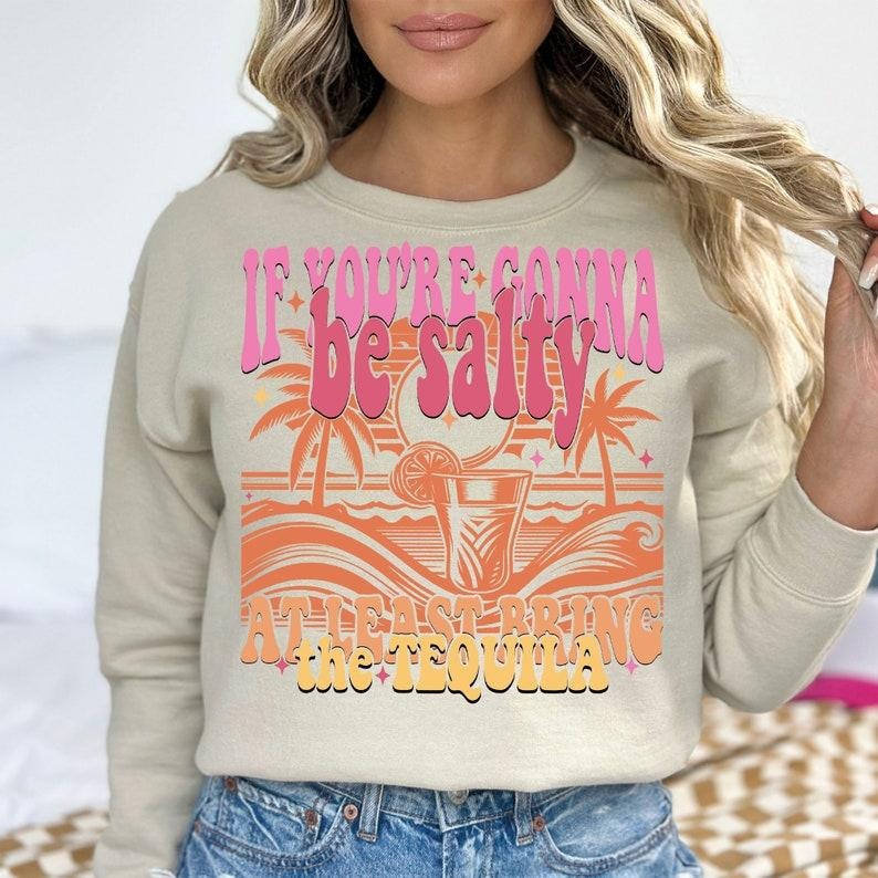 If You're Gonna Be Salty At Least Bring The Tequila  Funny Summer  Beach Summer vibe T-Shirts, Hoodie, Sweatshirt