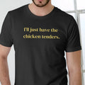 Ill Just Have the Chicken Tenders T Shirt, Unisex Cotton Casual Menswear Hoodie, Sweatshirt | GrindPrints.com