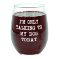 Im Only Talking My Dog Today Wine Glass Funny Sarcastic Puppy Lover Novelty Cup 15 Oz Funny Wine Glass Sarcastic Funny Dog Novelty White Standard T-Shirts, Hoodie, Sweatshirt