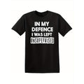 In My Defence I Was Left Unsupervised Mens T Shirt Funny Slogan Birthday Top Tee, All-Season, Family T-shirt Made in USA...