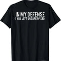 In my defense I was left unsupervised T Shirt | Unisex Cotton Tee Gift | Full Size Hoodie, Sweatshirt | GrindPrints.com