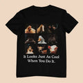 It Looks Just As Cool When You Do It - Unisex T-Shirt, Multiple colors. Funny Meme Shirt. Ironic and sarcastic gift....