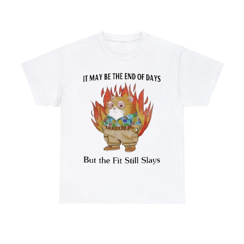 It May Be The End Of Days But The Fit Still Slays T Shirt Hoodie, Sweatshirt | GrindPrints.com