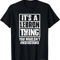 It's A LeBron Thing You Wouldn't Understand T-Shirt, Unisex Cotton Tee Gifts Hoodie, Sweatshirt | GrindPrints.com