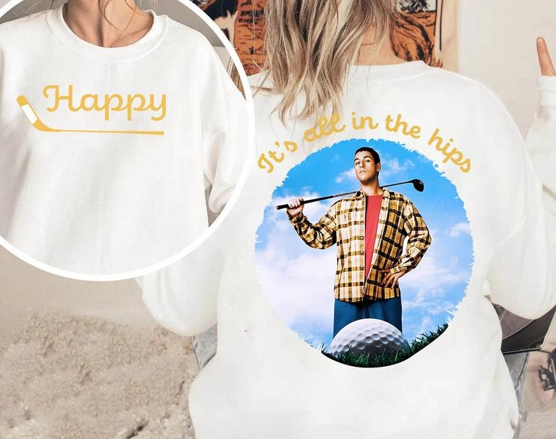 It's All in the Hips Shirt, Happy Gilmore Shirt, Adam Sandler T-shirt, 2-sided tshirt, Hoodie, Sweatshirt | GrindPrints.com
