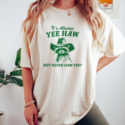 It's Always Yee Haw But Never Haw Yee? Raccoon Cowboy T Shirt, Funny Raccoon Tee, Meme T Shirt, Valentines T-Shirt, Gifts...