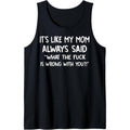 'S Like My Mom Always Said What Fuck Is Wrong You Tank Top T-Shirts, Hoodie, Sweatshirt