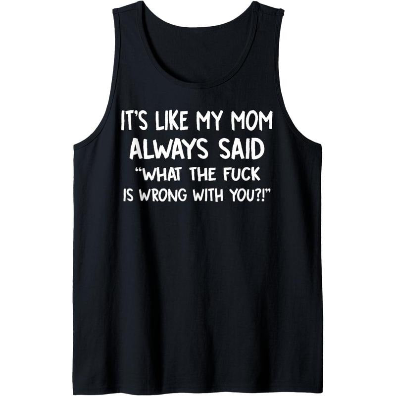 'S Like My Mom Always Said What Fuck Is Wrong You Tank Top T-Shirts, Hoodie, Sweatshirt