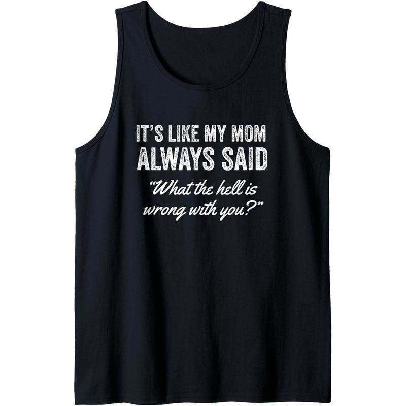 It's Like My Mom Always Said What The Fuck Is Wrong With You Tank Topstyle{n002}4 T-Shirts, Hoodie, Sweatshirt