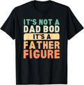 It's Not A Dad Bod It's A Father Figure Father's Day Funny T-Shirt | Unisex Cotton Tee, Size S-3XL Hoodie, Sweatshirt
