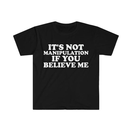 It's Not Manipulation If You Believe Me Funny Y2k 2000's Inspired Meme Tshirt, Weirdcore Shirts, Unisex T-Shirt, Gifts...