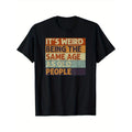 It's Weird Being The Same Age As Old People Print Men's Crew Neck Fashionable Short Sleeve Sports T-shirt, Comfortable...