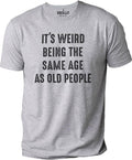 It's Weird Being The Same Age as Old People | Funny Shirt Men