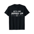 Jeff Needs This "Let's Get Jeffed Up" Faded Beer Shirt T-Shirt, 100% Cotton, Halloween Thanksgiving Christmas Gift for...