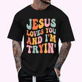 Jesus Loves You And I'm Tryin Funny Christian T-Shirt