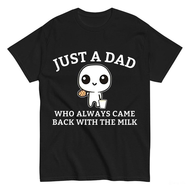 Just Dad Who Always Came Back Milk T Shirt_Cotton Perfect T-Shirts, Hoodie, Sweatshirt