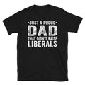 Just A Proud Dad That Didn't Raise Liberals, Republican Dad, Regular Dad Shirt, Fathers Day Gift From Daughter Shirt ,...
