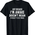 Just Because I'm Awake Funny T-shirt | Unisex Cotton Tee Gift | Full Size Hoodie, Sweatshirt | GrindPrints.com