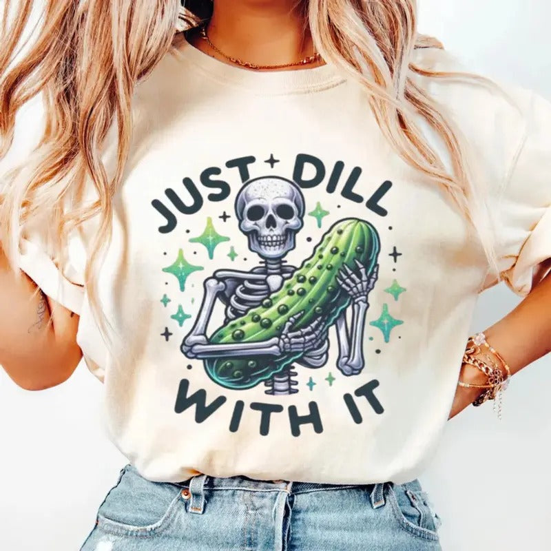 Just Dill With It Shirt, Dill With It Shirt, Skeleton Pickle Shirt, Dill Pickle Shirt, Snarky Skeleton Shirt, Funny Humor...