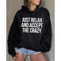 Just Relax and Accept the Crazy Funny Hoodie Casual Street Style Fleece Fabric Pullover Hooded Sweatshirt for Women for...