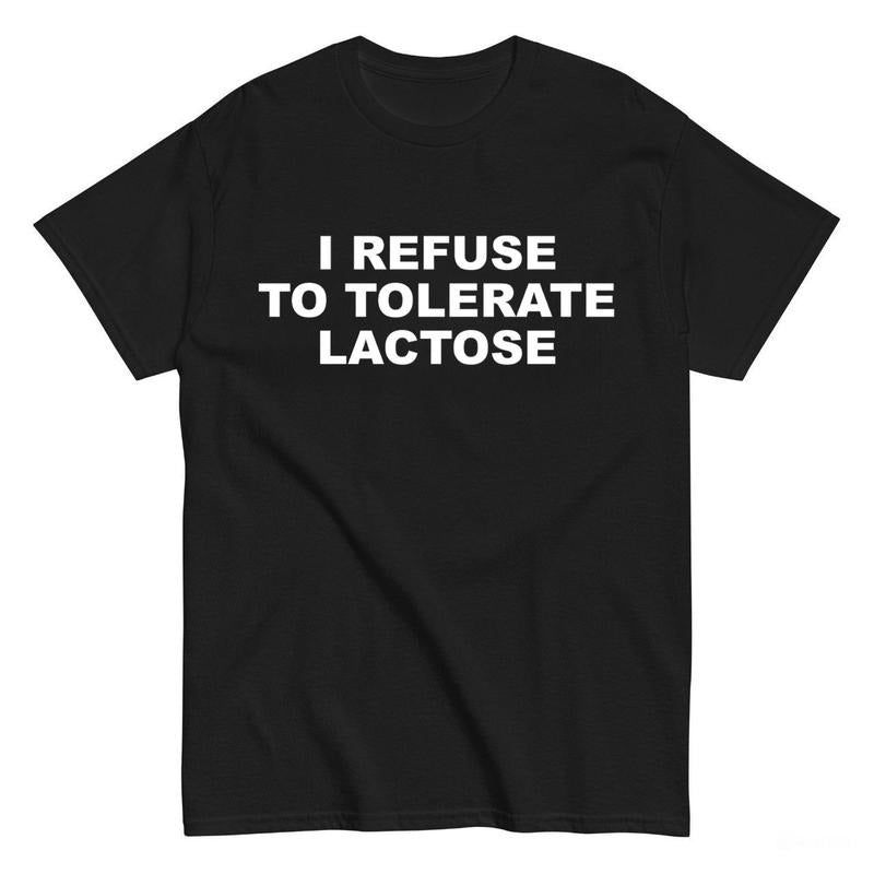 Lactose Intolerance I Refuse Tolerate Lactose Dairy Meme Funny Casual Cotton Menswear Top T-Shirts, Hoodie, Sweatshirt