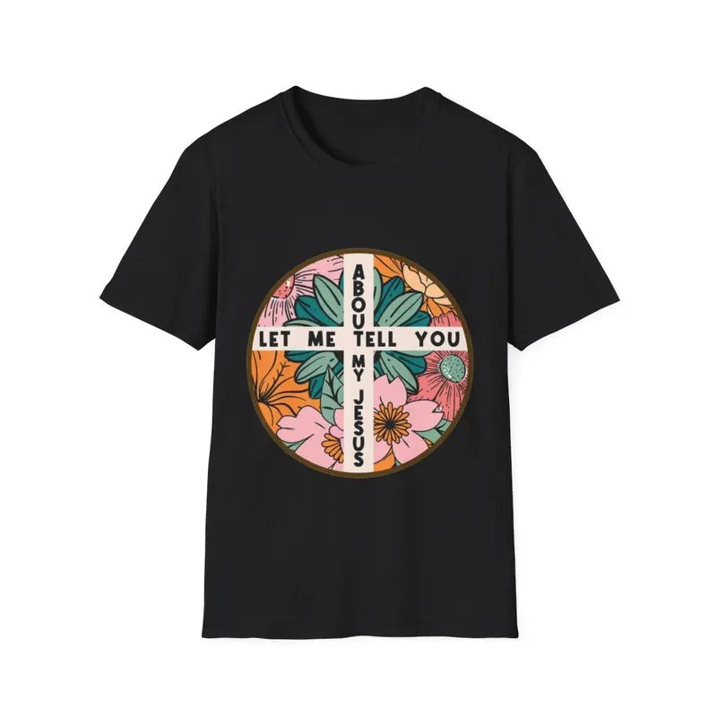 Let Me Tell You About My Jesus Christian Believer Bible God T-Shirt Hoodie, Sweatshirt | GrindPrints.com