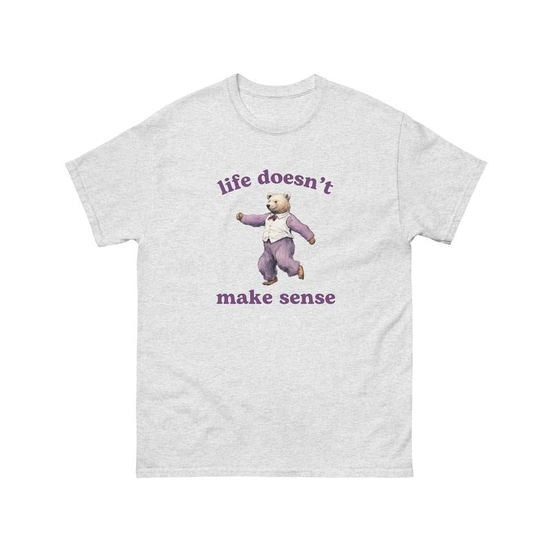 Life Doesn't Make Sense, Funny Bear Shirt, Trendy Cartoon Tee, Silly Retro Meme Shirt, Unisex T-Shirt, Gifts For Her Teen...