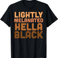 Lightly Melanated Hella Black History Melanin African Pride T-Shirt | Unisex cotton tee Gifts, Crewneck Hoodie, Sweatshirt