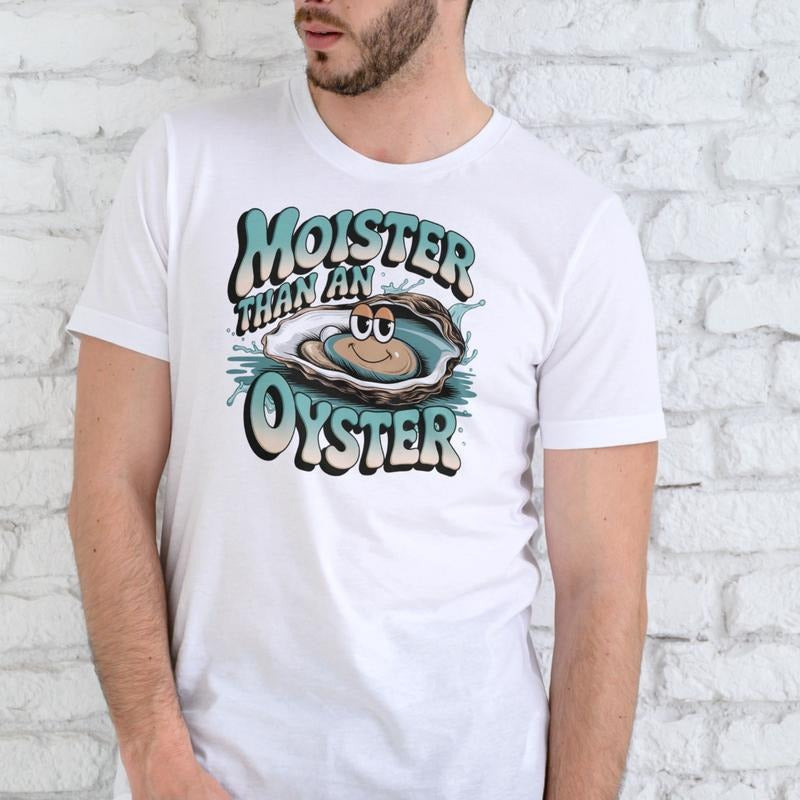 MOISTER THAN AN OYSTER Funny T Shirt Unisex Cotton Casual Wear for Men Women Hoodie, Sweatshirt | GrindPrints.com