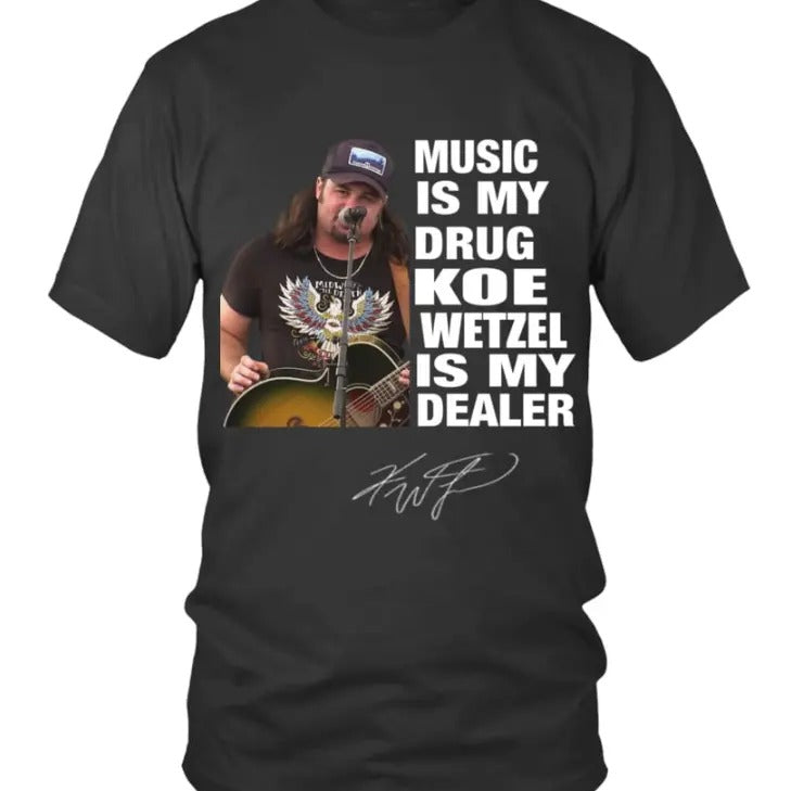 MUSIC IS MY DRUG AND KOE WETZEL IS MY DEALER T-Shirts, Hoodie, Sweatshirt | GrindPrints.com
