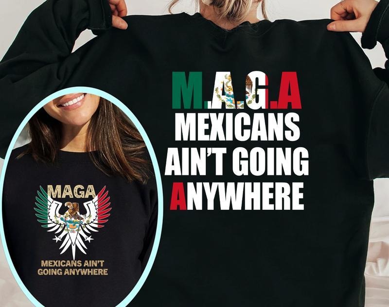 Make America Mexican Again Sweatshirt, Mexicans Ain't Going Anywhere T-Shirt, For Men, For Women Hoodie | GrindPrints.com