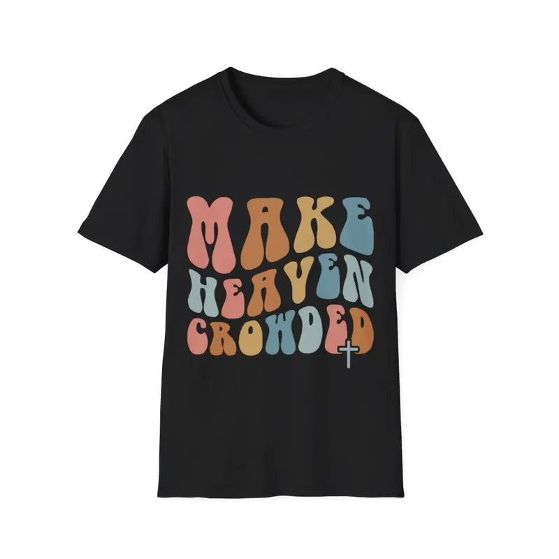 Make Heaven Crowded Christian Religion Beliver T-Shirt Hoodie, Sweatshirt | GrindPrints.com