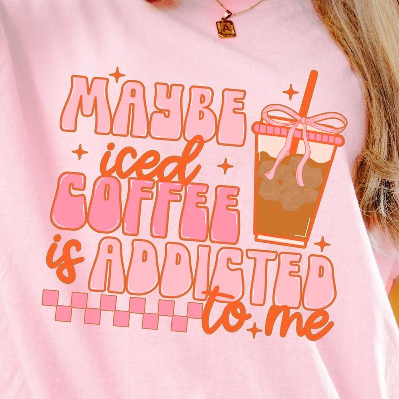 Maybe Iced Coffee Is Addicted To Me Comfort Colors Tee Hoodie, Sweatshirt | GrindPrints.com