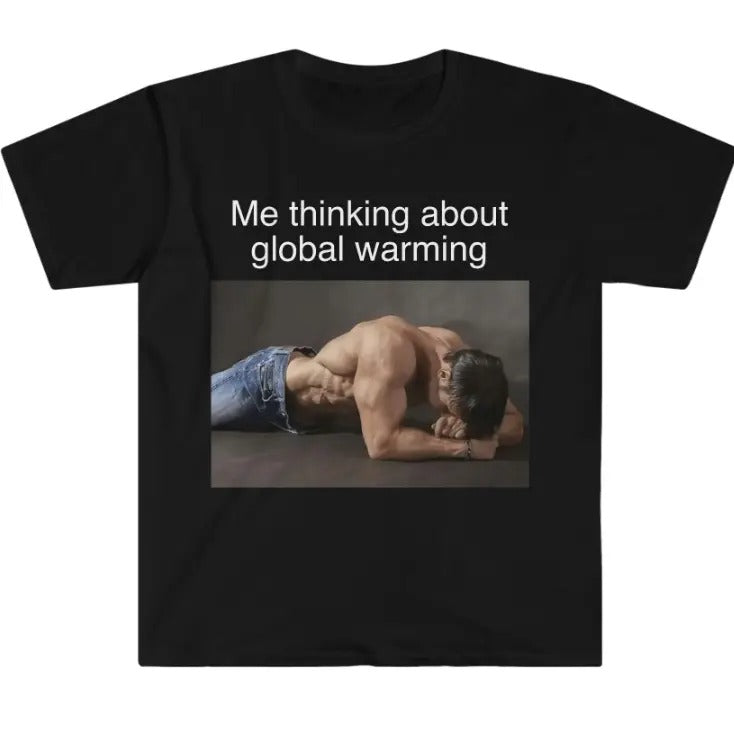Me Thinking About Global Warming Funny Meme TShirt Hoodie, Sweatshirt | GrindPrints.com