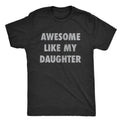 Mens Awesome Like My Daughter Tshirt Funny Fathers Day Awesome Dad Graphic Tee, For Father, Gift For Dad, Funny Dad...