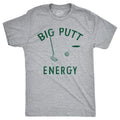 Big Putt Energy Funny Golfing Putting Lovers Joke Guys Funny Cool Soft Casual Menswear Sarcastic Funny Golf Short Sleeve Novelty Light Grey T-Shirts, Hoodie, Sweatshirt