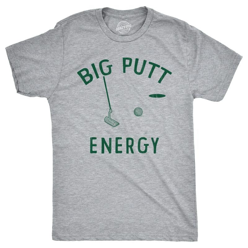 Big Putt Energy Funny Golfing Putting Lovers Joke Guys Funny Cool Soft Casual Menswear Sarcastic Funny Golf Short Sleeve Novelty Light Grey T-Shirts, Hoodie, Sweatshirt