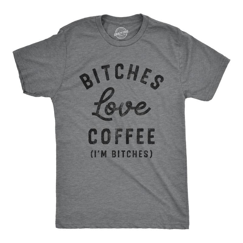 Mens Bitches Love Coffee T Shirt Funny Offensive Caffeine Lovers Joke Text Tee For Guys Hoodie, Sweatshirt | GrindPrints.com