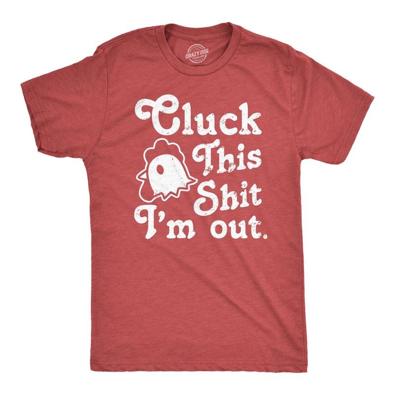 Mens Cluck This Shit Im Out T Shirt Funny Sassy Chicken Poultry Pun Joke Tee For Guys Hoodie, Sweatshirt | GrindPrints.com