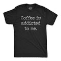 Mens Coffee Is Addicted To Me Tshirt Funny Sarcastic Caffeine Lover Novelty Graphic Tee For Guys Hoodie, Sweatshirt
