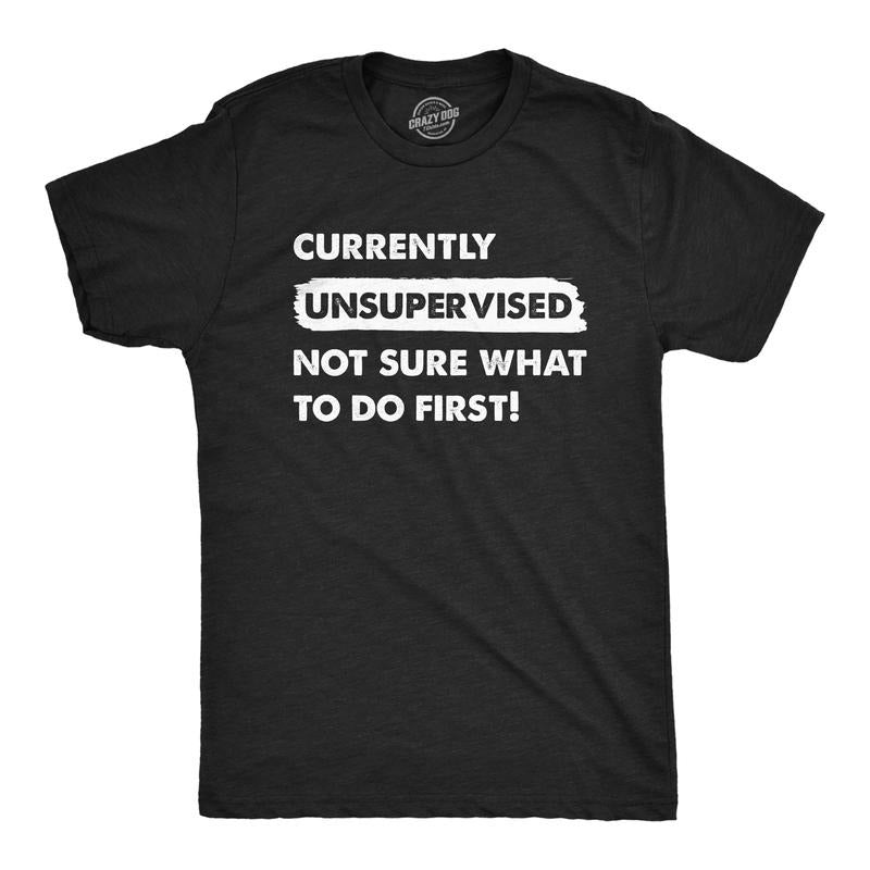 Mens Currently Unsupervised Not Sure What To Do First T Shirt Funny Adulting Joke Tee For Guys Mens Funny T Shirts Cool...