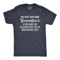 Mens Do Not Disturb Grandpa's Eyes May Be Closed But He Is Watching You T Shirt Funny Fathers Day Papa Tee Mens Funny T...